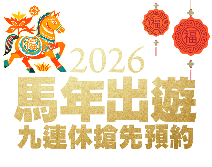 2026「馬年」九連休出遊趣！！賀歲鉅獻！全面早鳥預購價